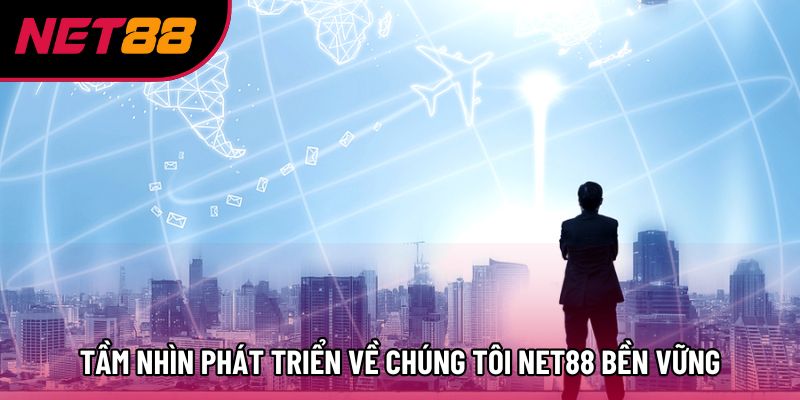 Tầm nhìn phát triển về chúng tôi Net88 bền vững Tầm nhìn phát triển về chúng tôi Net88 bền vững
