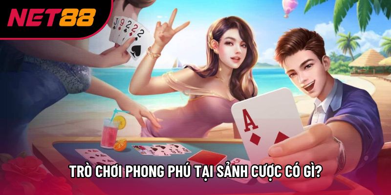 Trò chơi phong phú tại sảnh cược có gì?